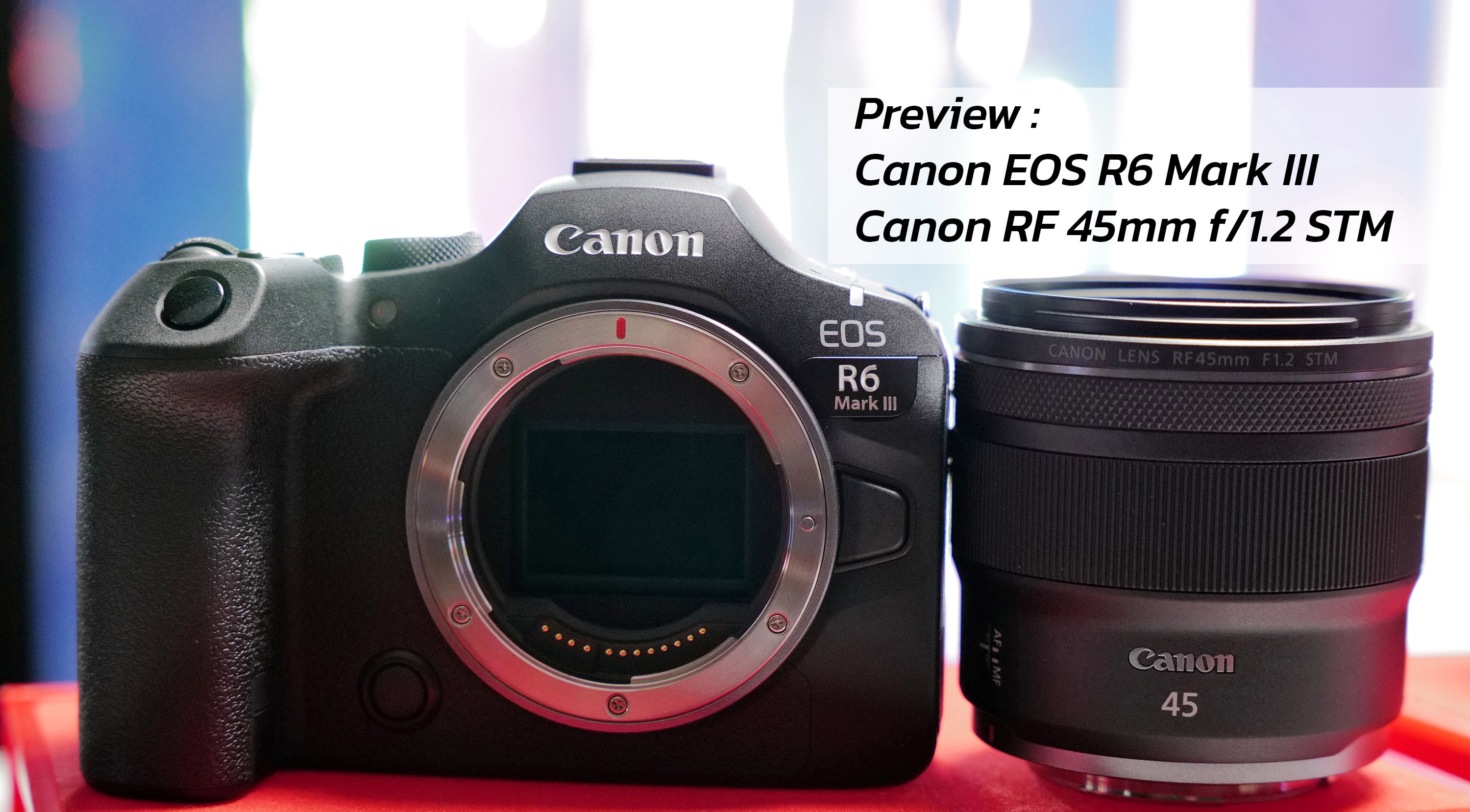 Preview : Canon EOS R6 Mark III และเลนส์ Canon RF 45mm f/1.2 STM 
